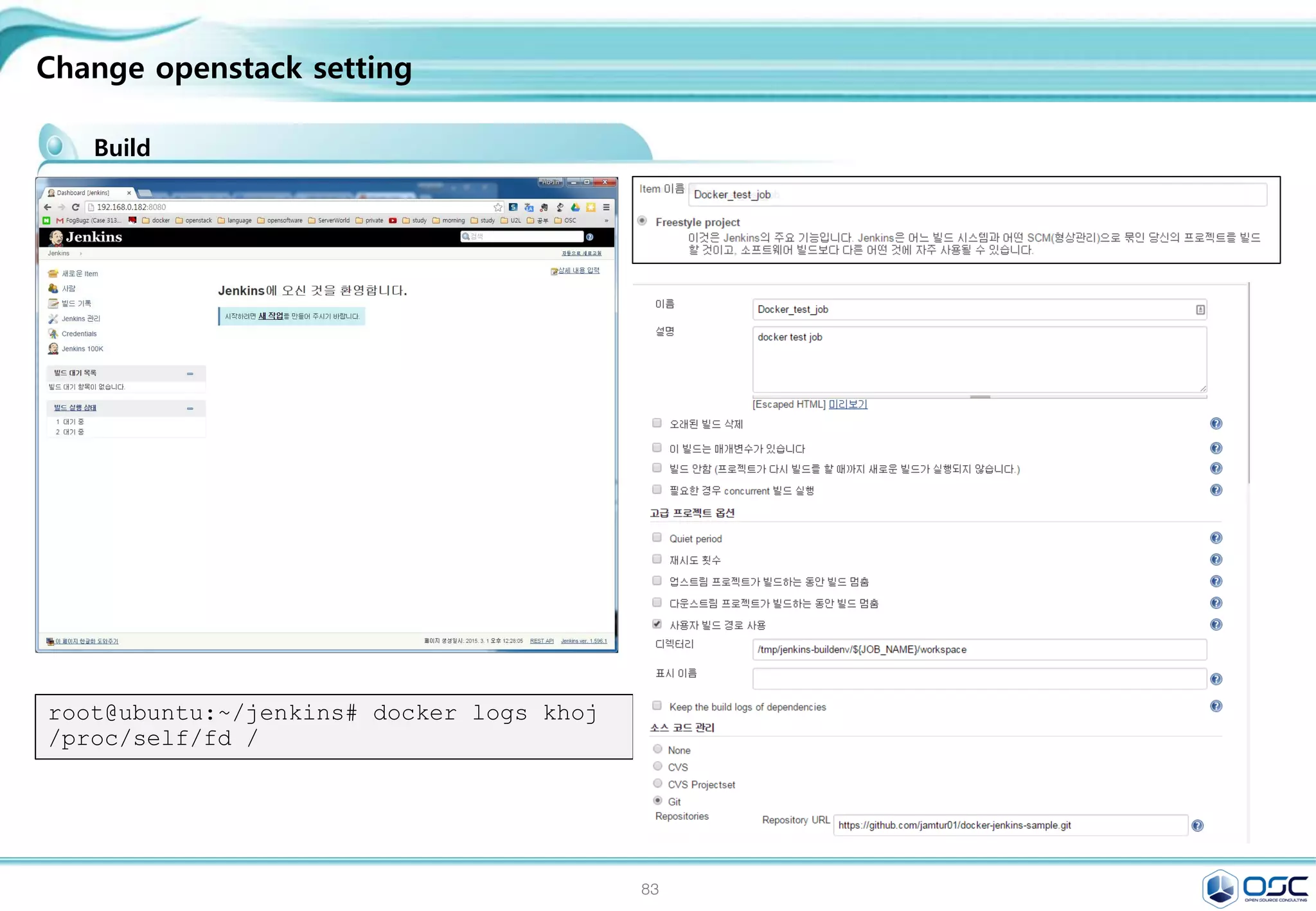 83
Getting started with Compose and Wordpress
Install MySQL and WordPress Using Docker
Commit new image
[root@docker01 wordpress]# docker commit -m "0301_status" -a "khoj@osci.kr"
6ac193d6121f wordpress_web_1_0301
8c637330a125862362018c135139791e39d043babd3ae5aaaab358f99bbf60d1
[root@docker01 wordpress]# docker images
REPOSITORY TAG IMAGE ID CREATED VIRTUAL SIZE
wordpress_web_1_0301 latest 8c637330a125 9 seconds ago 348.4 MB
wordpress_web latest 0e8891e3f841 9 minutes ago 348.4 MB
wordpress v2 3286cb3866e2 12 minutes ago 348.4 MB
[root@docker01 wordpress]# docker ps
CONTAINER ID IMAGE COMMAND CREATED STATUS
PORTS NAMES
75303b0dd2ed wordpress_web:latest "php -S 0.0.0.0:8000 32 seconds ago Up 31
seconds 0.0.0.0:8000->8000/tcp wordpress_web_1
04f4f1e6b3a1 orchardup/mysql:latest "/usr/local/bin/run" 35 seconds ago Up 34
seconds 3306/tcp wordpress_db_1
 