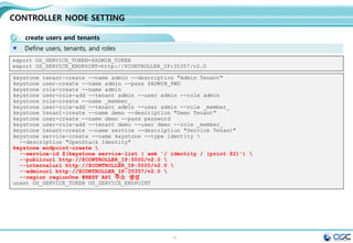 12
CONTROLLER NODE SETTING
Openstack DB setting
yum -y install mariadb mariadb-server MySQL-python
controller node = controller + MariaDB,RabbitMQ,Glance,NOVA api/scheduler,Neutron api, cinder api
egrep -v "^#|^$" /etc/my.cnf
[mysqld]
bind-address = 192.168.32.181
default-storage-engine = innodb
innodb_file_per_table
collation-server = utf8_general_ci
init-connect = 'SET NAMES utf8'
character-set-server = utf8
sed -i.bak "10i
bind-address = $CONTROLLER_IPn
default-storage-engine =
innodbn
innodb_file_per_tablen
collation-server =
utf8_general_cin
init-connect = 'SET NAMES
utf8'n
character-set-server = utf8n
" /etc/my.cnf
#edit /etc/my.cnf
systemctl enable mariadb.service
systemctl start mariadb.service
mysql_secure_installation # mariadb 암호 설정
Enter current password for root (enter for none): Enter
OK, successfully used password, moving on...
Setting the root password ensures that nobody can log into the MariaDB
root user without the proper authorisation.
Set root password? [Y/n] Y
New password: password ; Re-enter new password: password
Password updated successfully!
Reloading privilege tables..
... Success! # Enter *3
 