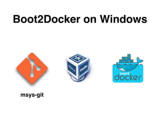 Boot2Docker on Windows 
msys-git 
 