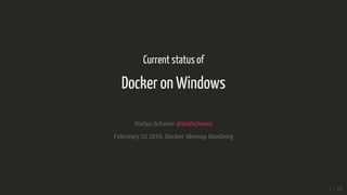 Current status of
Docker on Windows
Stefan Scherer @stefscherer
February 25 2016, Docker Meetup Bamberg
1 / 35
 