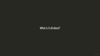 What is it all about?
7 / 35
 