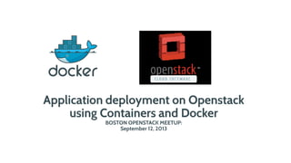 Application deployment on Openstack
using Containers and Docker
BOSTON OPENSTACK MEETUP:
September 12, 2013
 