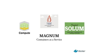 Compute 
MAGNUM 
Containers as a Service 
 