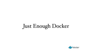 Just Enough Docker 
 