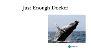 Just Enough Docker 
 