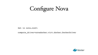 Configure Nova 
Set in nova.conf:" 
compute_driver=novadocker.virt.docker.DockerDriver" 
 