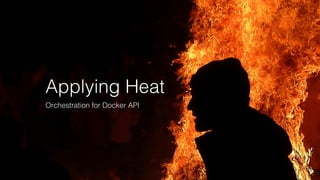 Applying Heat 
Orchestration for Docker API 
 