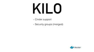 KILO 
- Cinder support 
- Security groups (merged) 
 