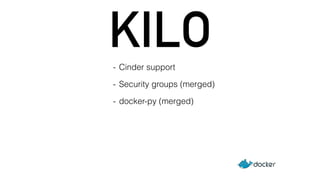 KILO 
- Cinder support 
- Security groups (merged) 
- docker-py (merged) 
 