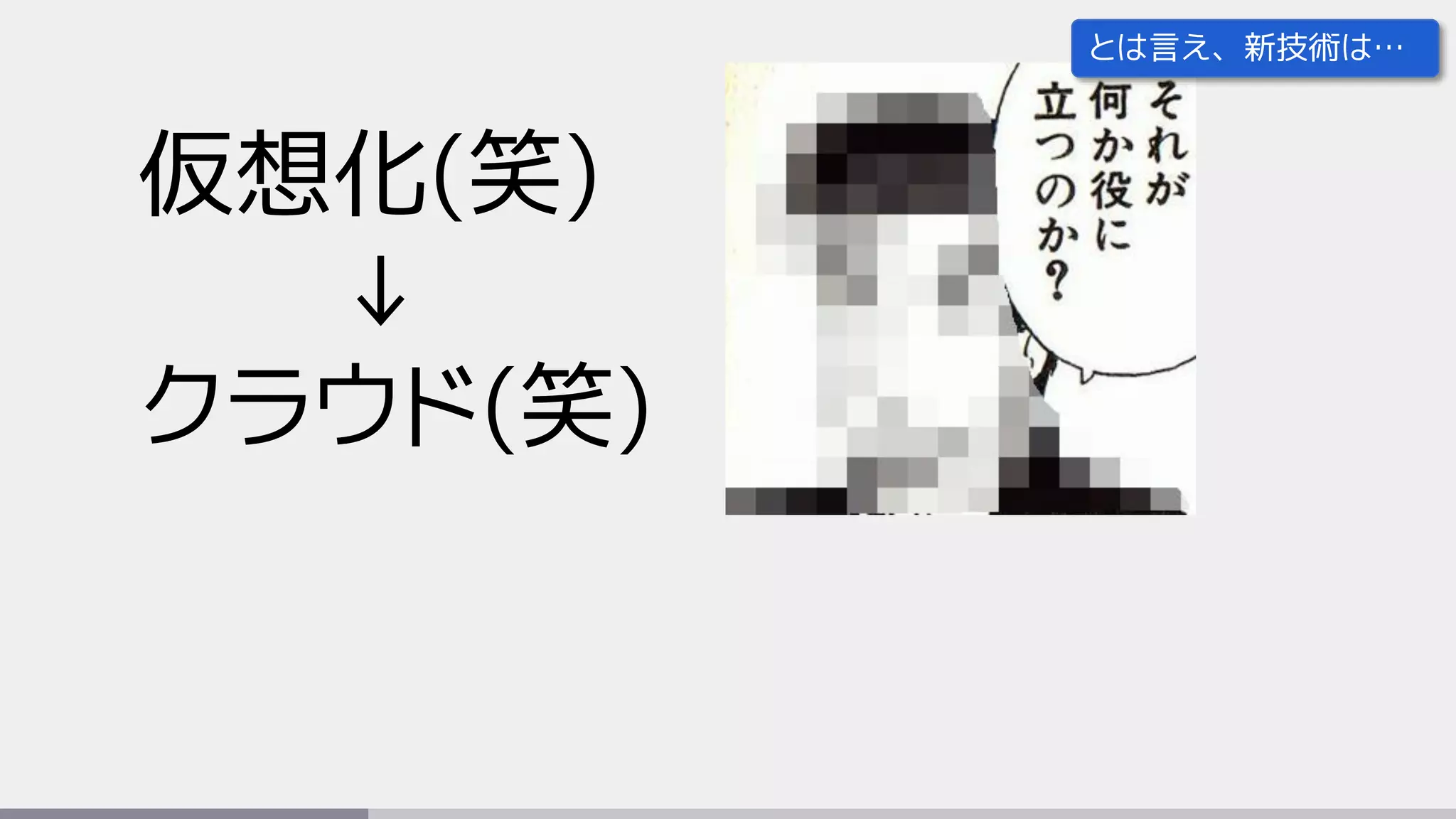 仮想化(笑)
↓
クラウド(笑)
とは言え、新技術は…
 