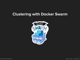 DockerOps 2016 #dockerops Giovanni Toraldo ~ ClouDesire.com
Clustering with Docker Swarm
1
 