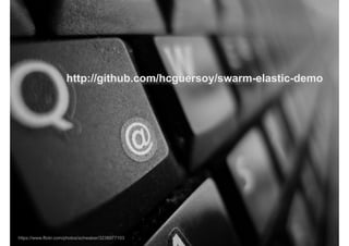 http://github.com/hcguersoy/swarm-elastic-demo
https://www.flickr.com/photos/schwaber/3238977103
 