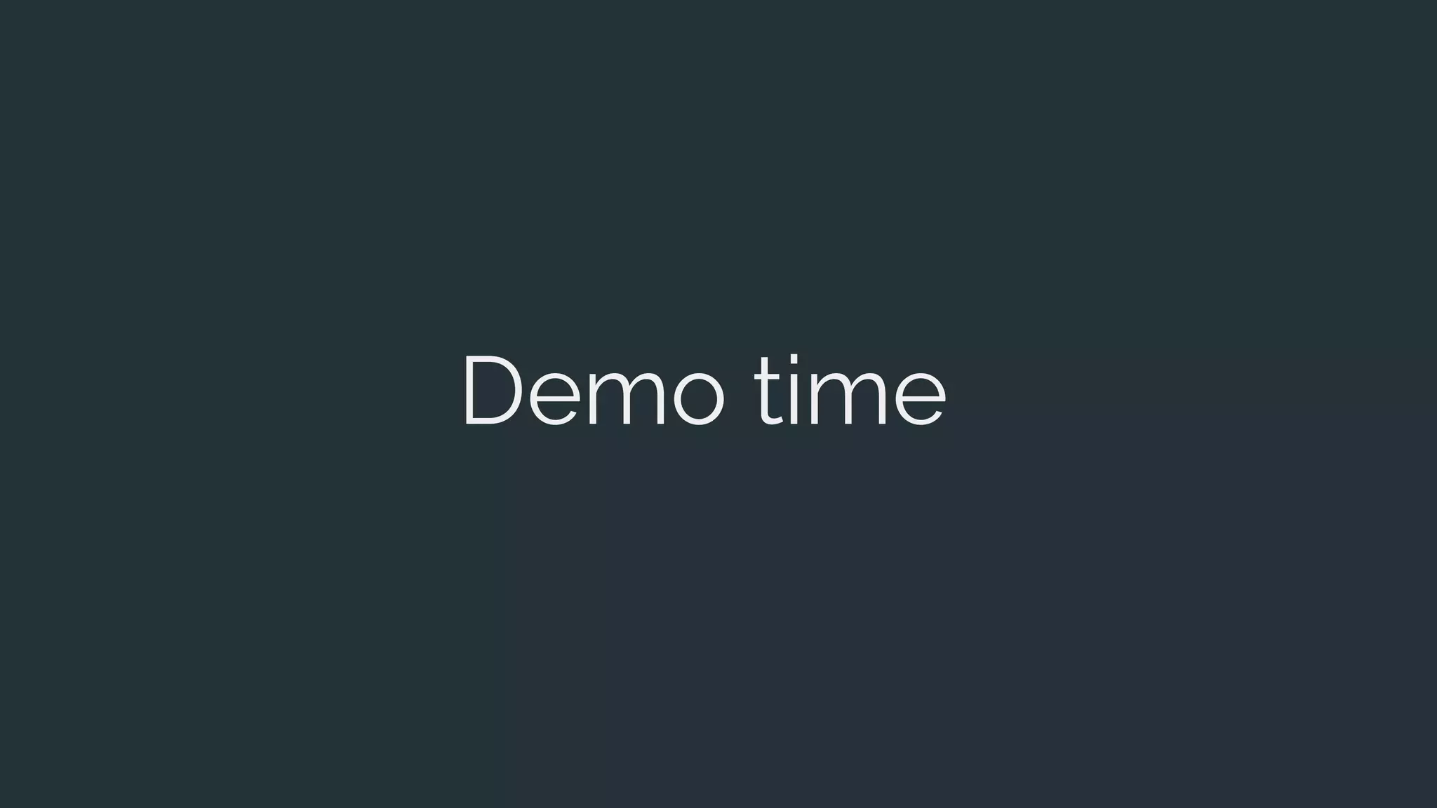 Demo time
 
