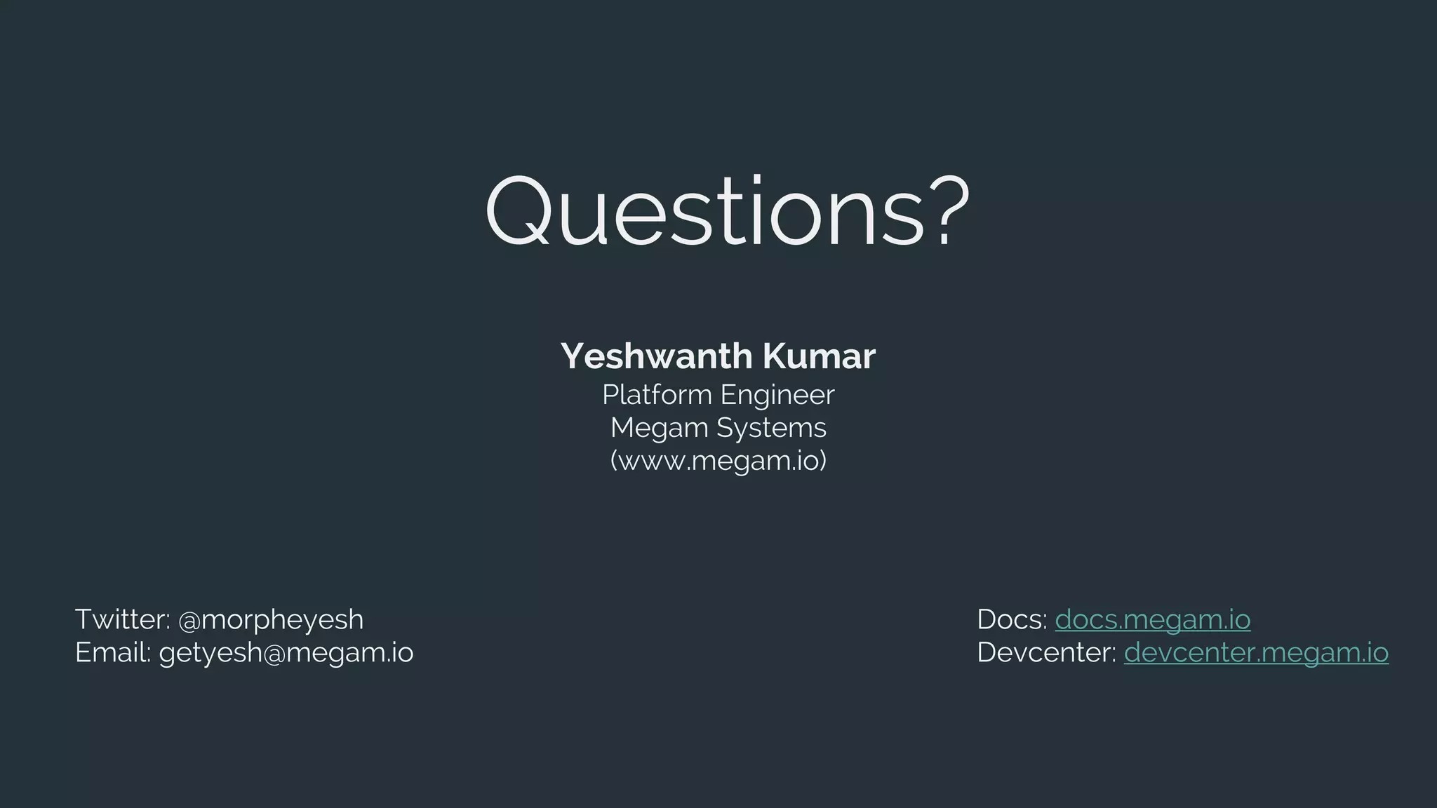 Questions?
Yeshwanth Kumar
Platform Engineer
Megam Systems
(www.megam.io)
Twitter: @morpheyesh
Email: getyesh@megam.io
Docs: docs.megam.io
Devcenter: devcenter.megam.io
 