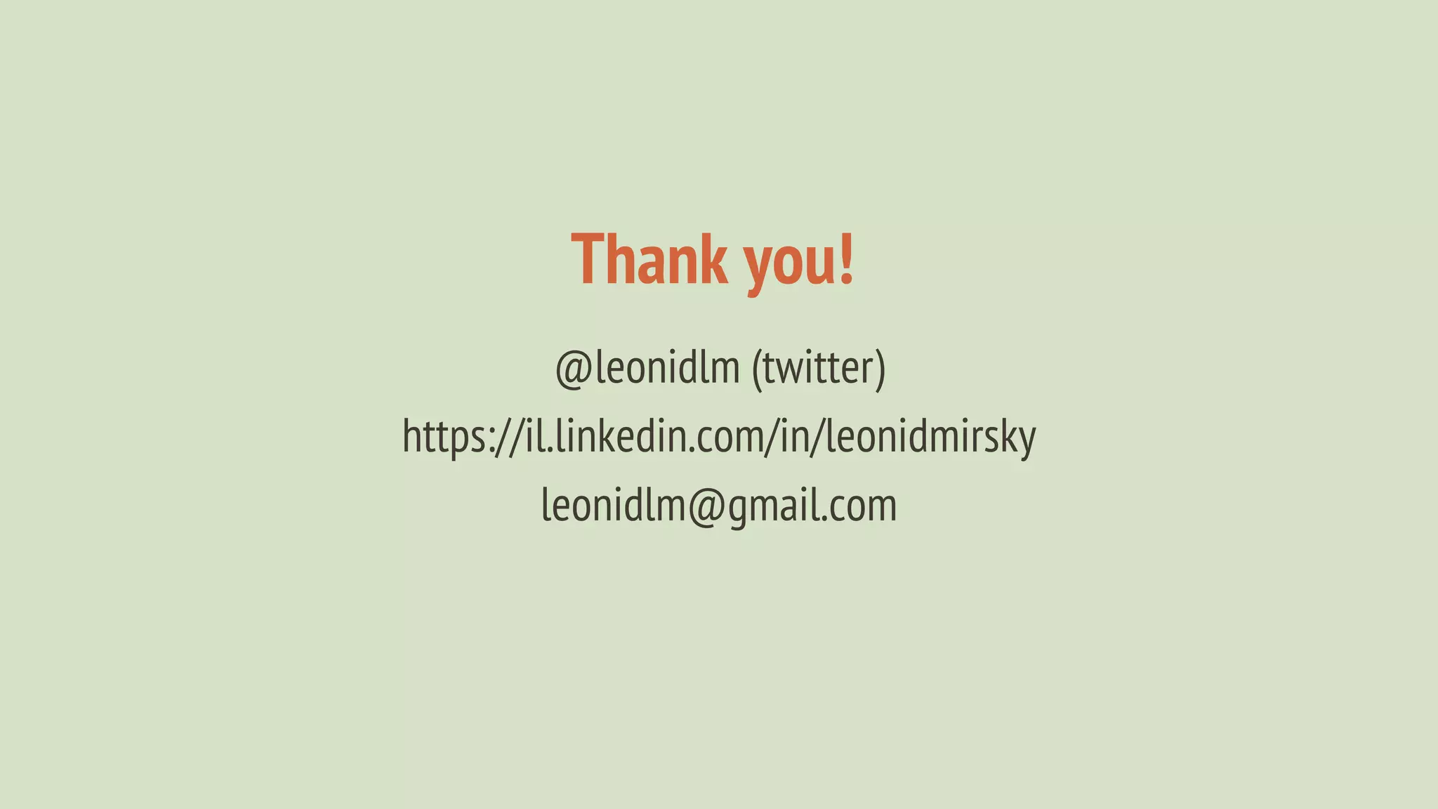 Thank you!
@leonidlm (twitter)
https://il.linkedin.com/in/leonidmirsky
leonidlm@gmail.com
 