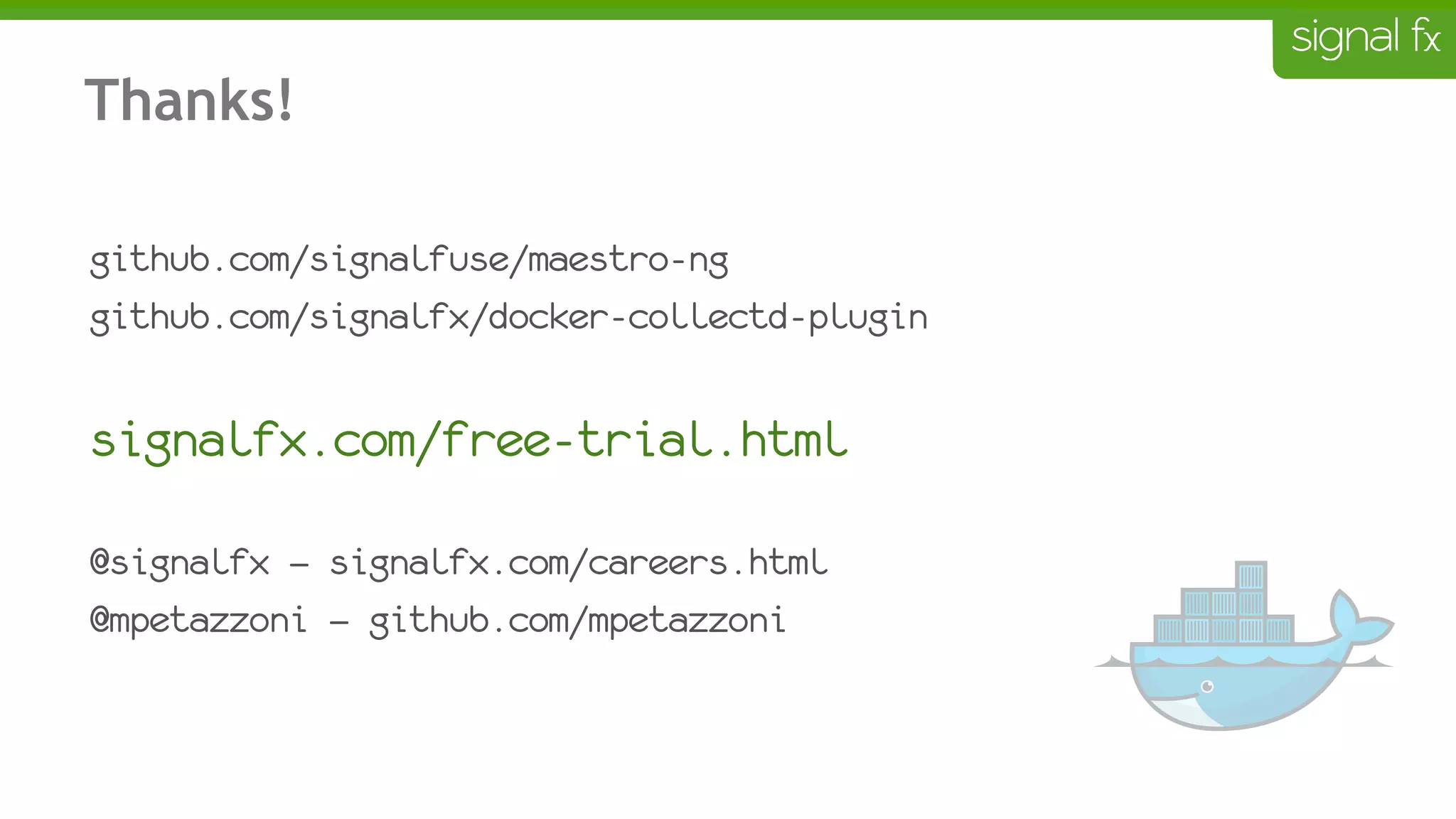 Thanks!
github.com/signalfuse/maestro-ng
github.com/signalfx/docker-collectd-plugin
signalfx.com/free-trial.html
@signalfx — signalfx.com/careers.html
@mpetazzoni — github.com/mpetazzoni
 