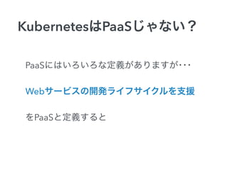 KubernetesPaaSʤ
PaaSˤϤʶxޤ???
Web`ӥ_k饤ե֧Ԯ
PaaSȶx
 