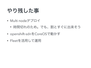Ф
? Multi nodeǥץ
? rgФΤᡣǤ⡢Ȥ˳
? openshift-sdnCoreOSǄӤ
? Fleetä\
 
