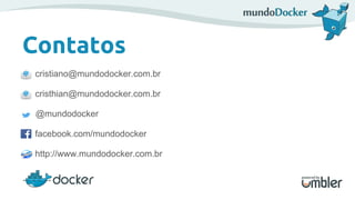 cristiano@mundodocker.com.br
cristhian@mundodocker.com.br
@mundodocker
facebook.com/mundodocker
http://www.mundodocker.com.br
Contatos
 