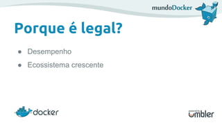 Porque é legal?
● Desempenho
● Ecossistema crescente
 