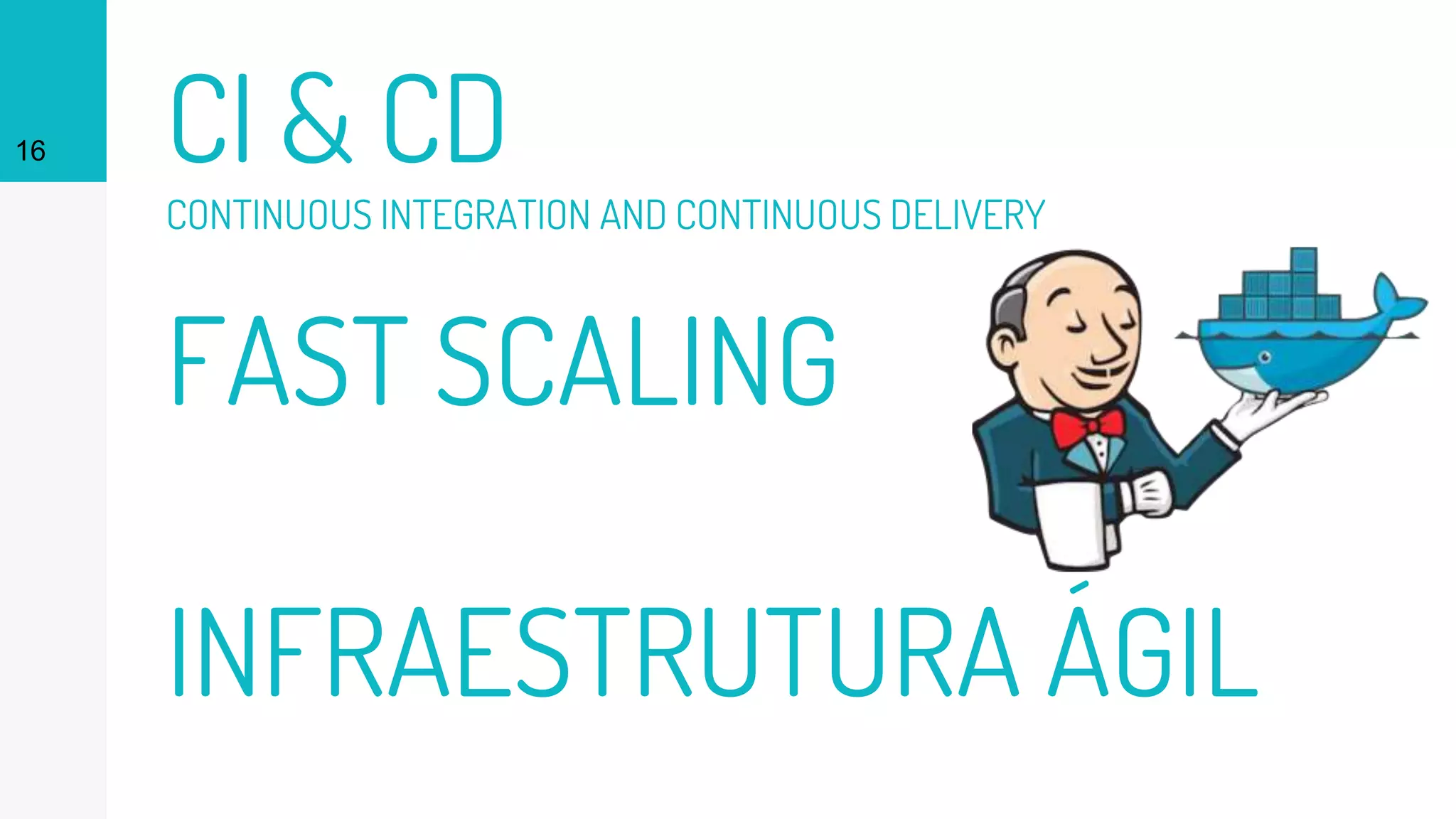 CI & CD
CONTINUOUS INTEGRATION AND CONTINUOUS DELIVERY
FAST SCALING
INFRAESTRUTURA ÁGIL
16
 