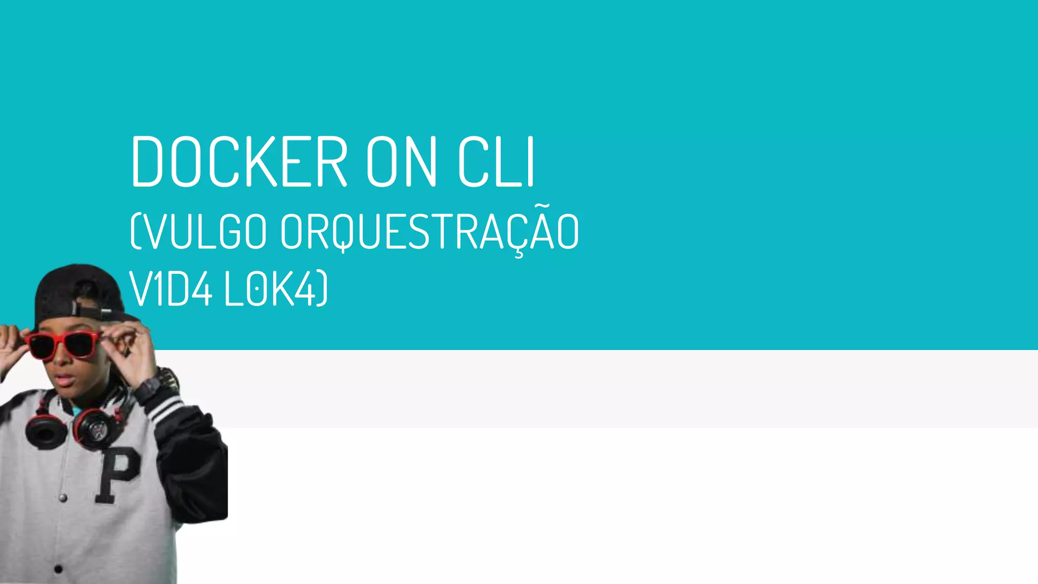 DOCKER ON CLI
(VULGO ORQUESTRAÇÃO
V1D4 L0K4)
18
 