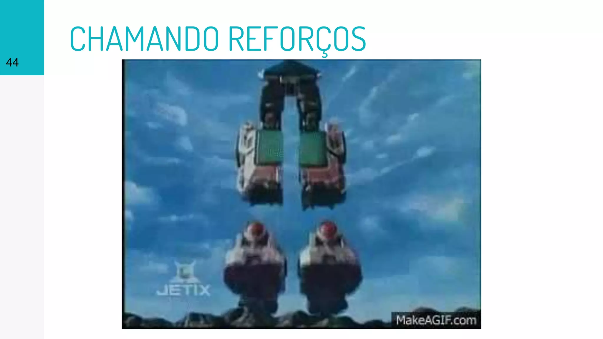 CHAMANDO REFORÇOS44
 