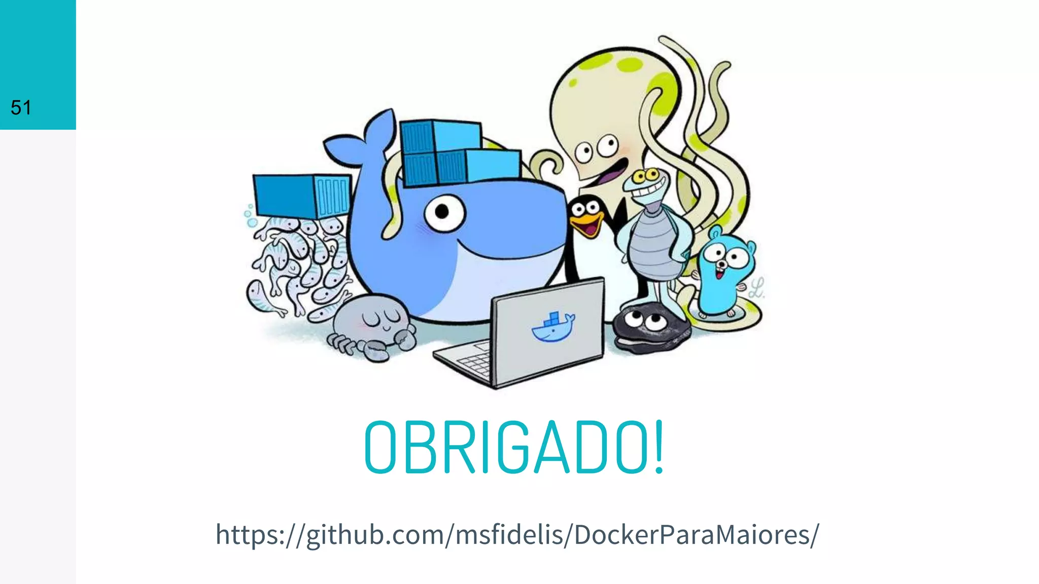51
OBRIGADO!
https://github.com/msfidelis/DockerParaMaiores/
 