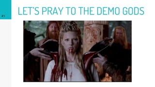 LET’S PRAY TO THE DEMO GODS41
 