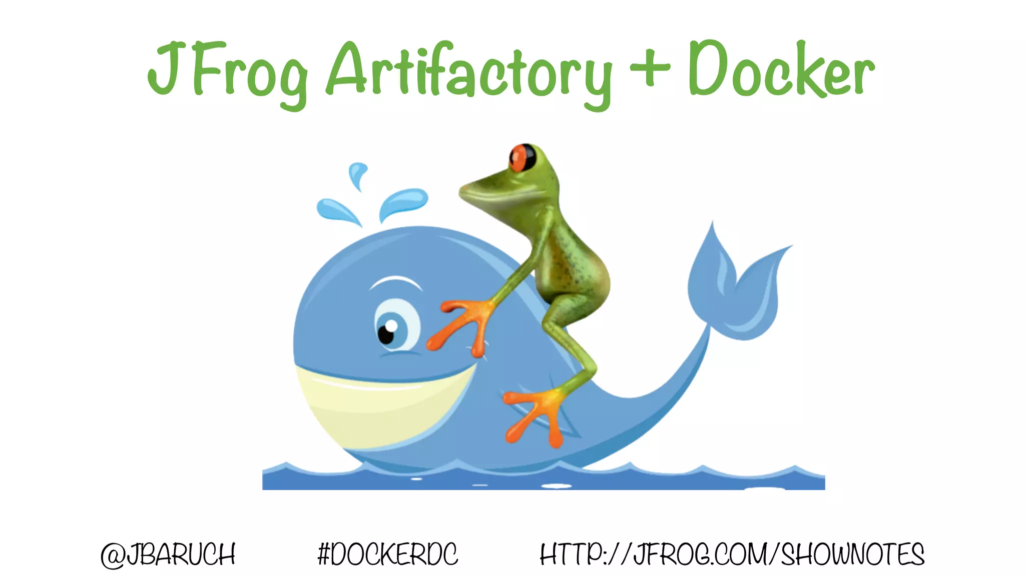 JFrog Artifactory + Docker
@JBARUCH #DOCKERDC HTTP://JFROG.COM/SHOWNOTES
 