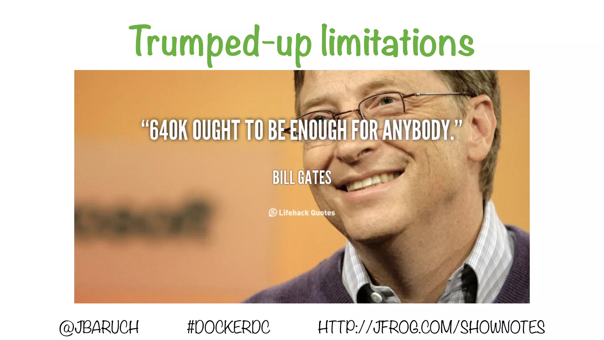 Trumped-up limitations
@JBARUCH #DOCKERDC HTTP://JFROG.COM/SHOWNOTES
 