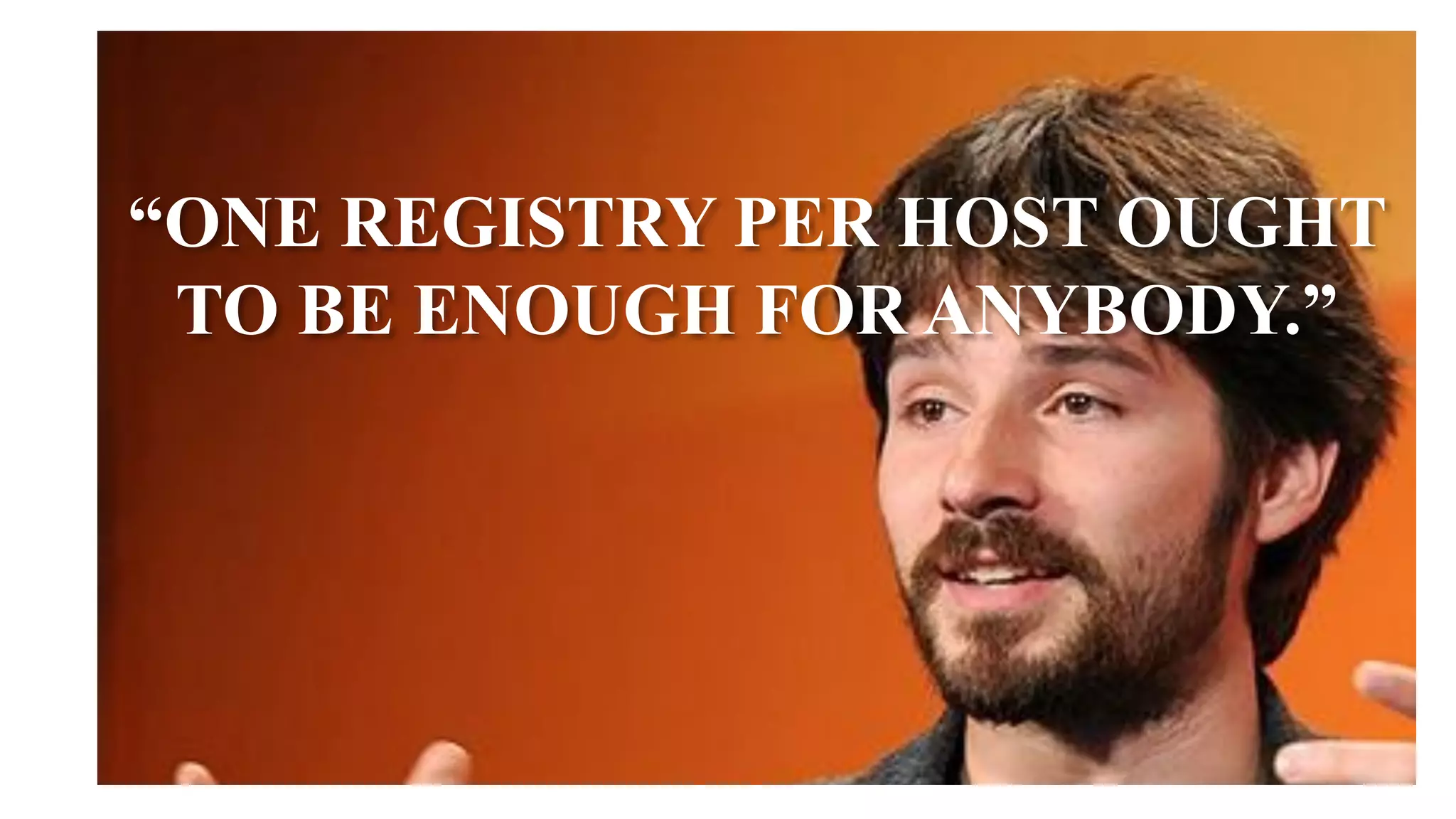 “ONE REGISTRY PER HOST OUGHT
TO BE ENOUGH FOR ANYBODY.”
 