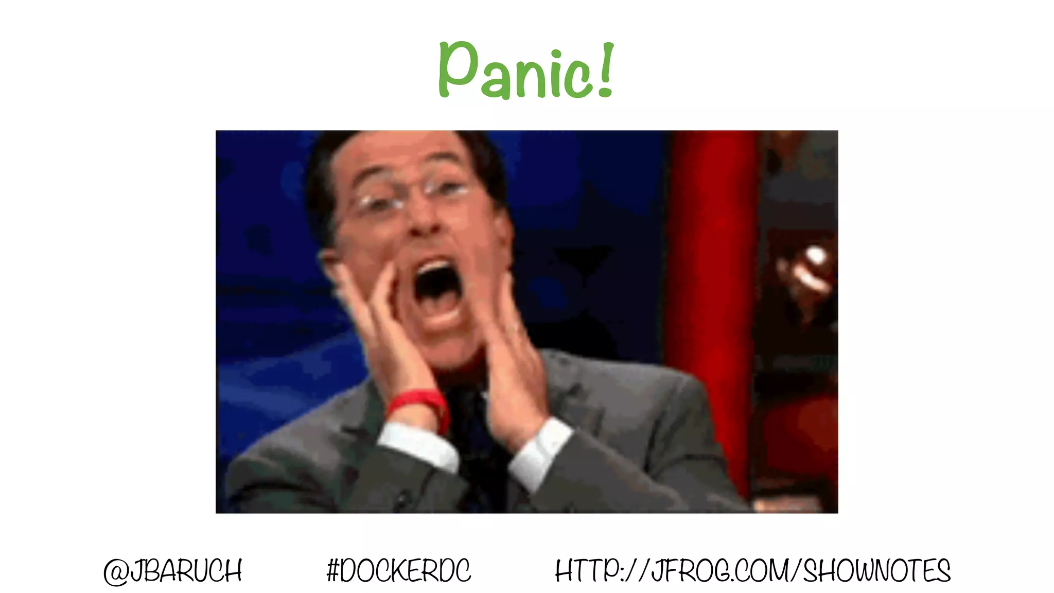 Panic!
@JBARUCH #DOCKERDC HTTP://JFROG.COM/SHOWNOTES
 