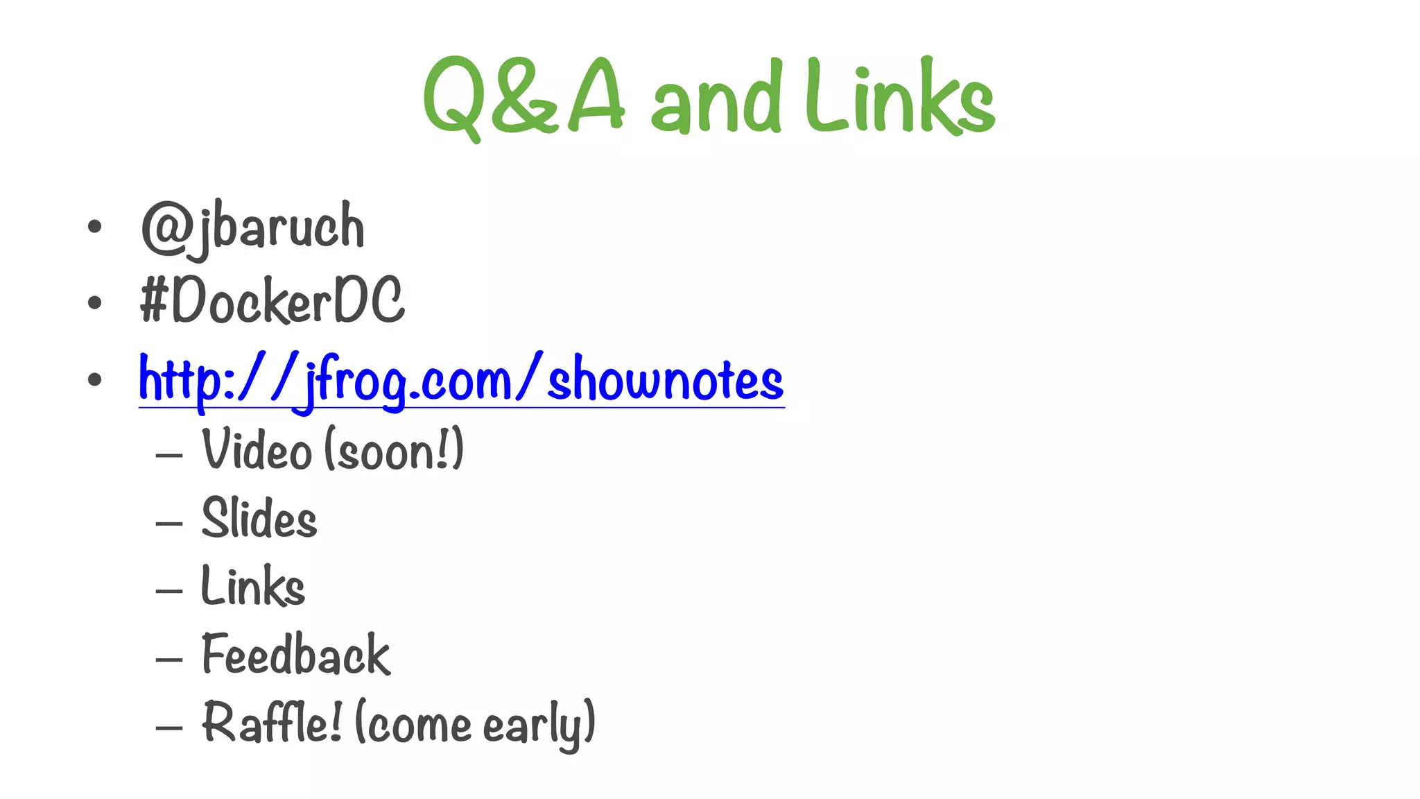 Q&A and Links
• @jbaruch
• #DockerDC
• http://jfrog.com/shownotes
– Video (soon!)
– Slides
– Links
– Feedback
– Raffle! (come early)
 