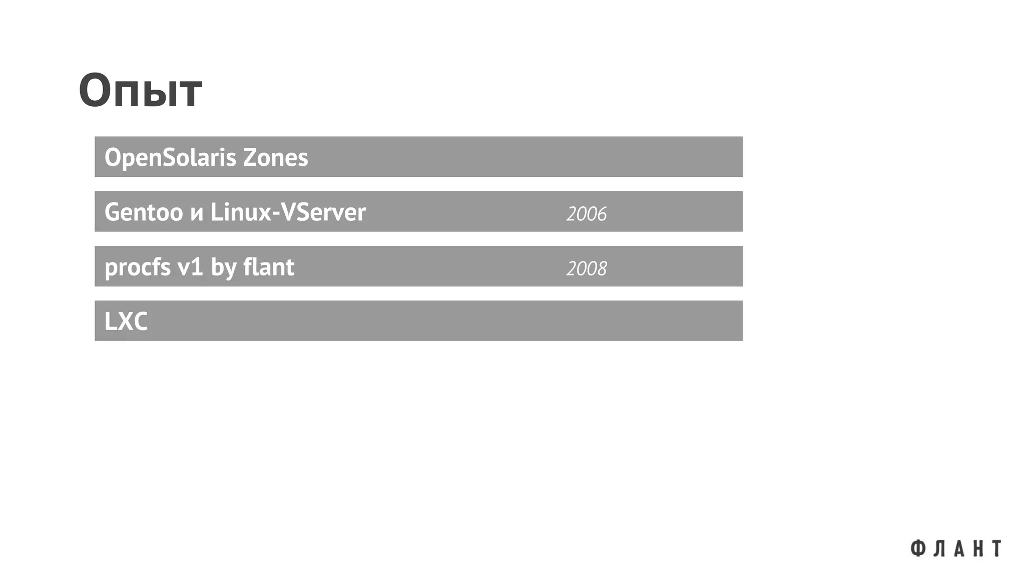 Опыт
Gentoo и Linux-VServer 2006
OpenSolaris Zones
procfs v1 by flant 2008
LXC
 
