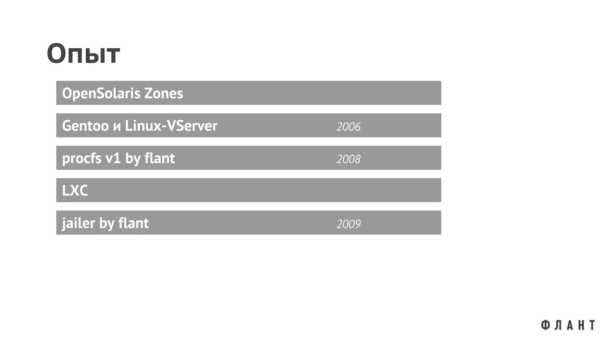 Опыт
Gentoo и Linux-VServer 2006
OpenSolaris Zones
procfs v1 by flant 2008
jailer by flant 2009
LXC
 