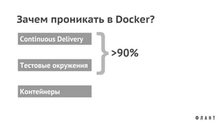 Тестовые окружения
Continuous Delivery
Контейнеры
Зачем проникать в Docker?
}>90%
 