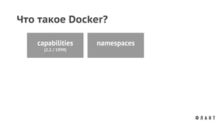 Что такое Docker?
capabilities
(2.2 / 1999)
namespaces
 