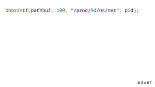 snprintf(pathbuf, 100, "/proc/%d/ns/net", pid);
 