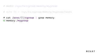 # mkdir /sys/fs/cgroup/memory/mygroup
# echo $$ > /sys/fs/cgroup/memory/mygroup/tasks
# cat /proc/$$/cgroup | grep memory
6:memory:/mygroup
 