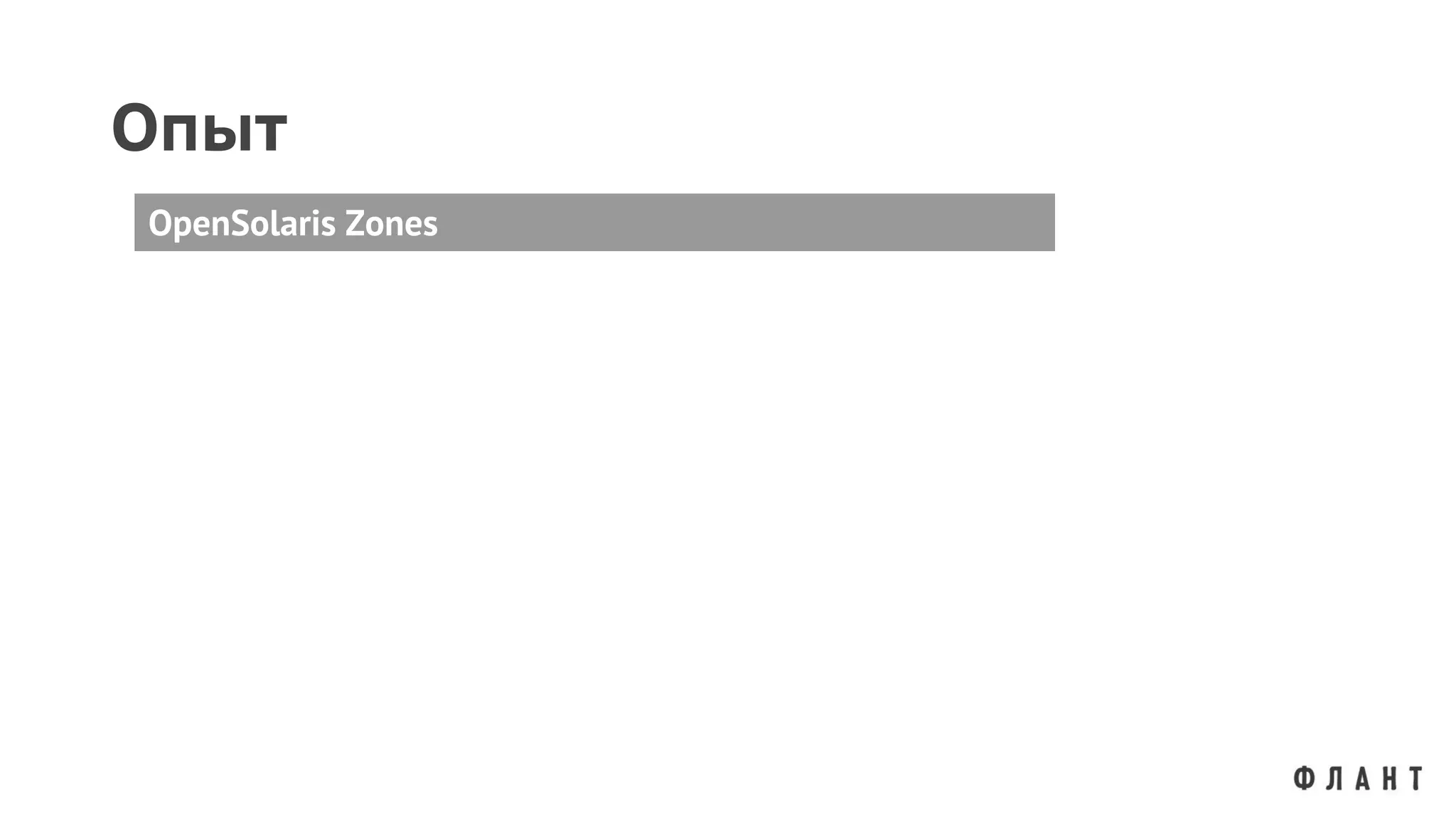 Опыт
OpenSolaris Zones
 