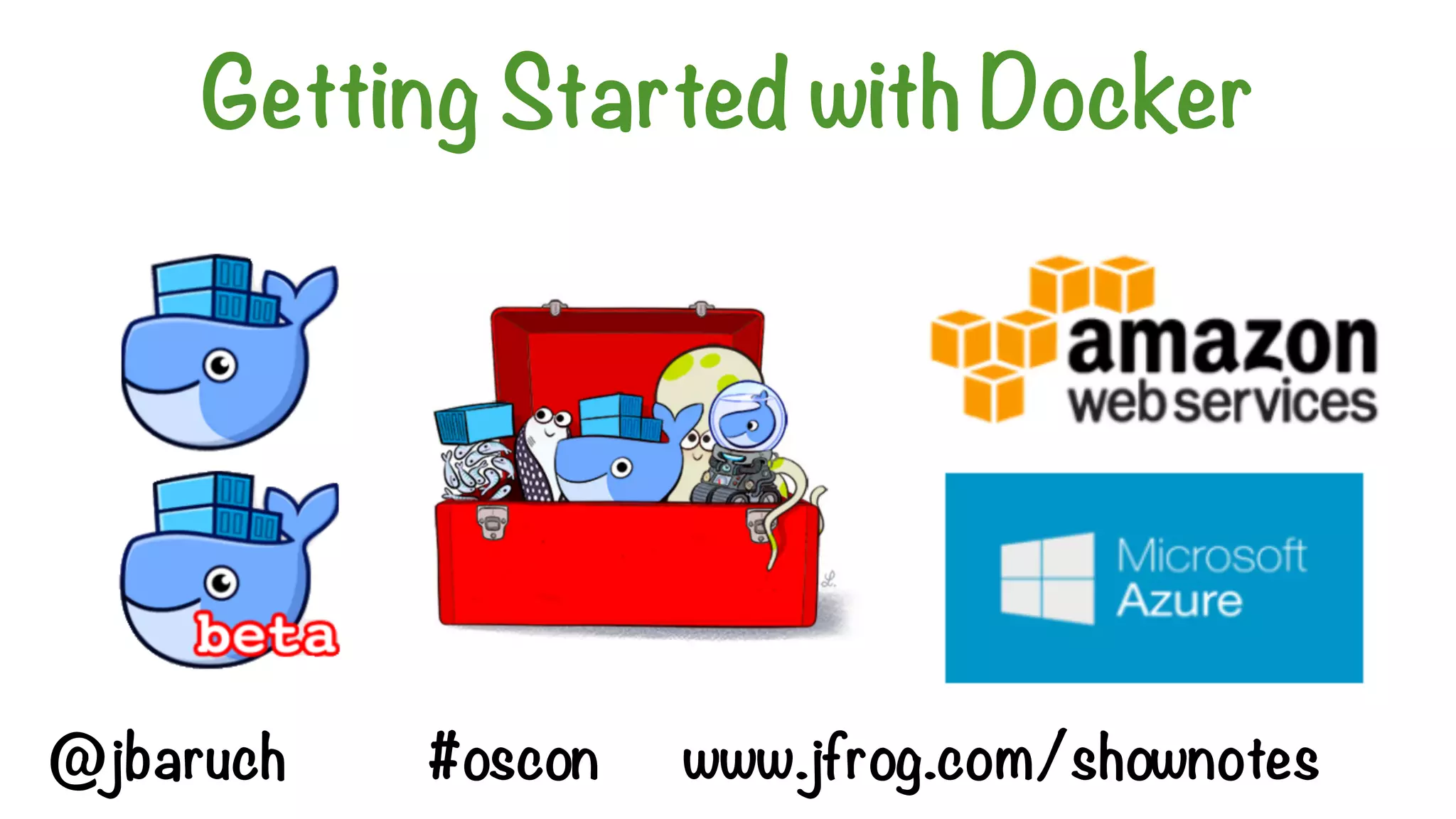Getting Started with Docker
@jbaruch #oscon www.jfrog.com/shownotes
 