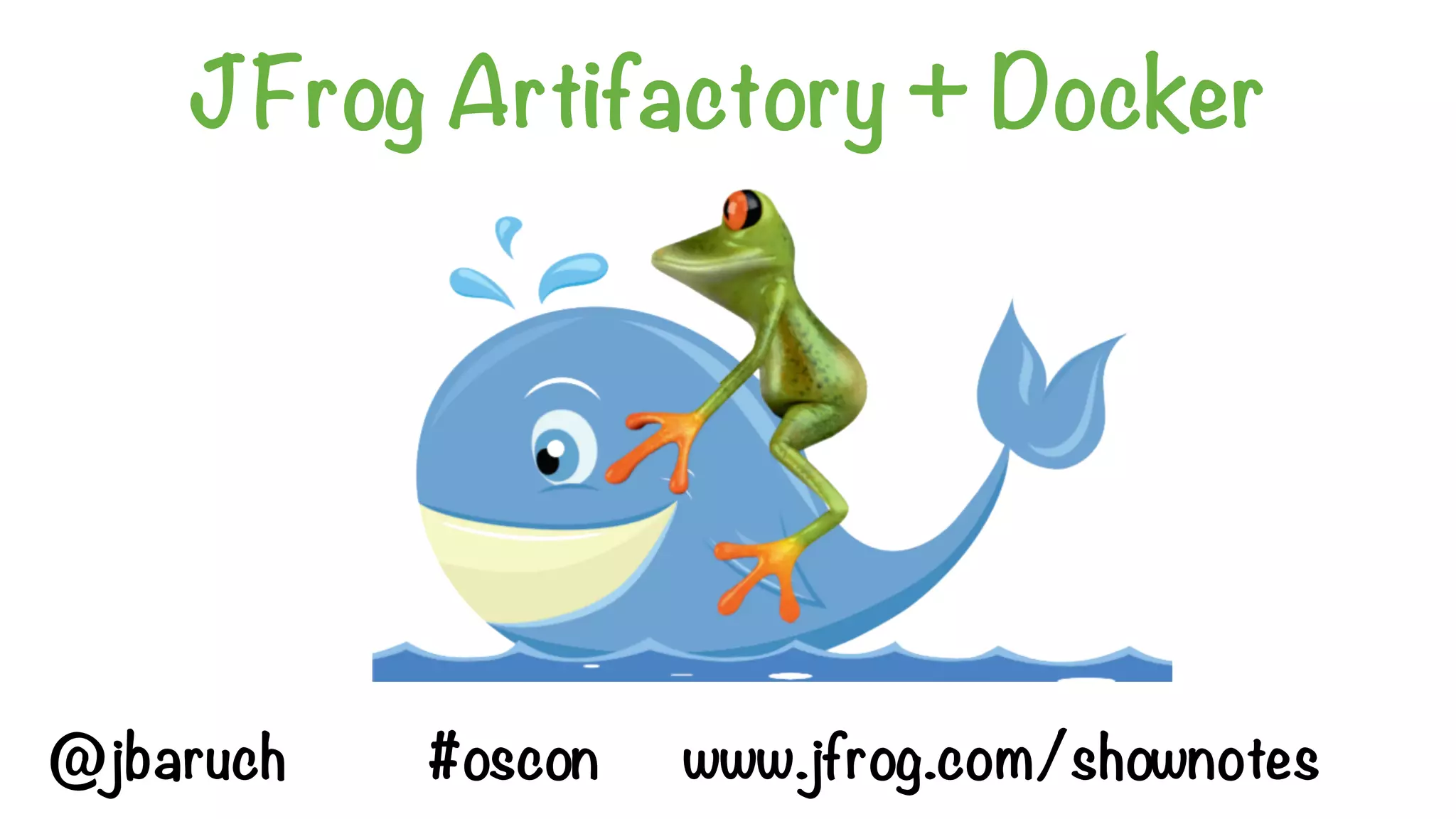 JFrog Artifactory + Docker
@jbaruch #oscon www.jfrog.com/shownotes
 