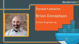 Docker+Jenkins
Brian Donaldson
Growth Engineering
 