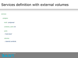 Services definition with external volumes
services:
postgres:
build: postgresql/
container_name: db
ports:
- "5435:5432"
volumes:
- ./data/db:/var/lib/db
 