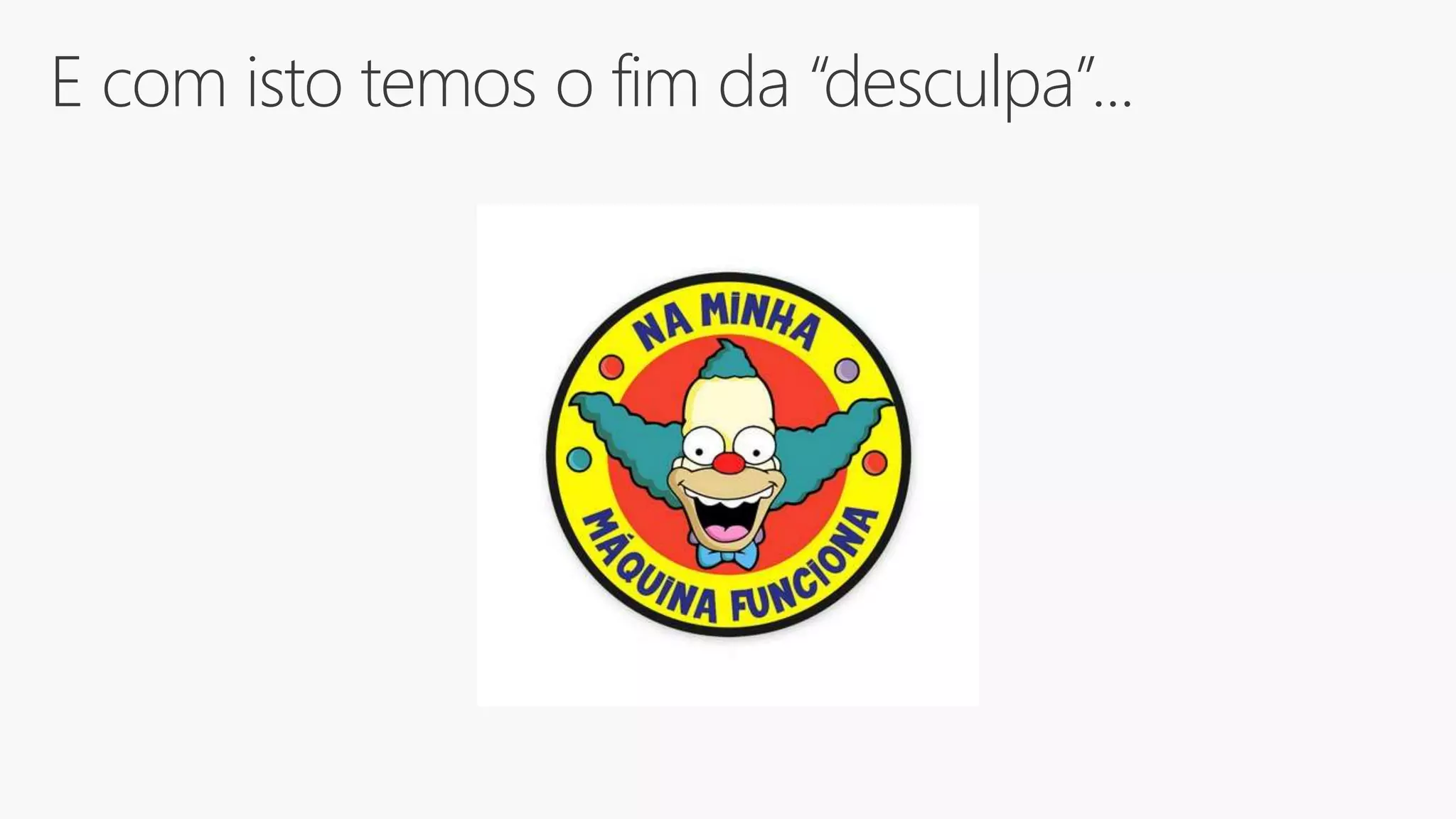 E com isto temos o fim da “desculpa”...
 