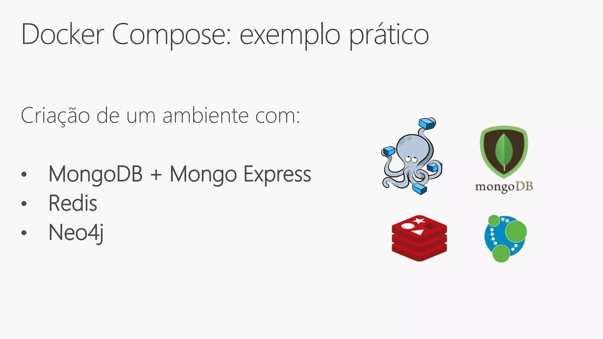 Docker Compose: exemplo prático
Criação de um ambiente com:
• MongoDB + Mongo Express
• Redis
• Neo4j
 