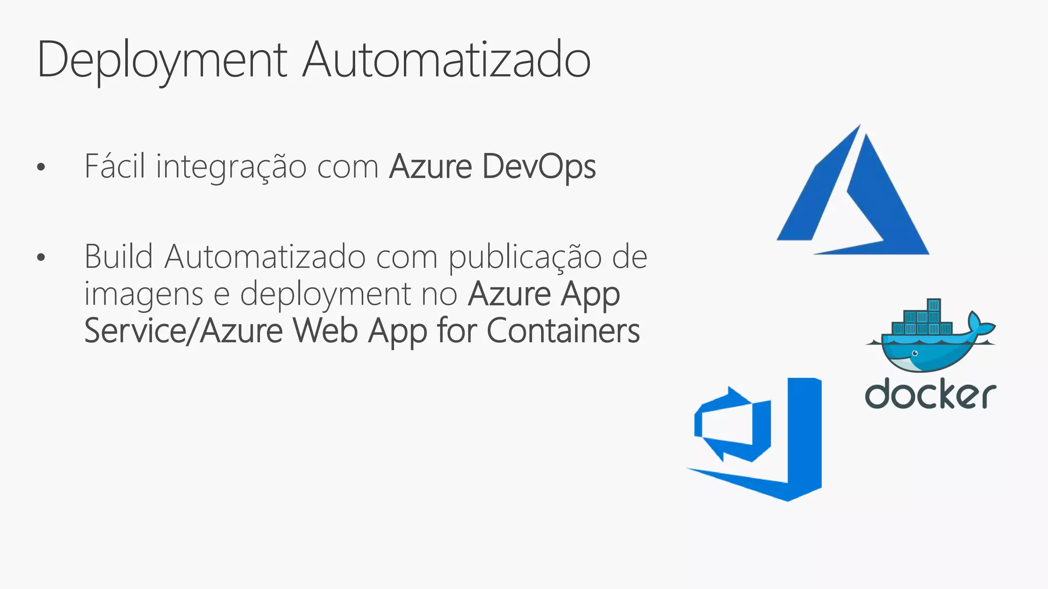 Deployment Automatizado
• Fácil integração com Azure DevOps
• Build Automatizado com publicação de
imagens e deployment no Azure App
Service/Azure Web App for Containers
 