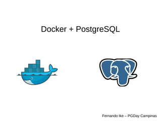 Docker + PostgreSQL 
Fernando Ike – PGDay Campinas 
 
