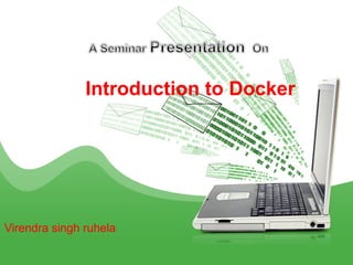  Introduction to Docker
Virendra singh ruhela
 